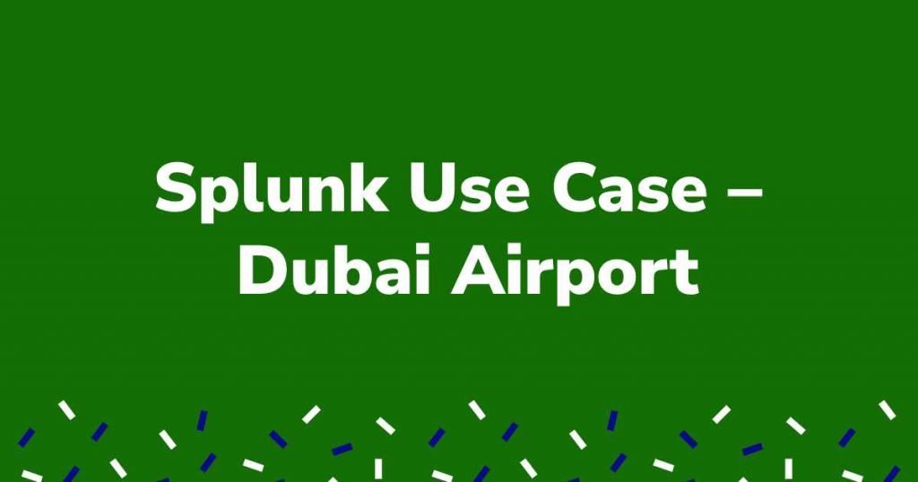 Splunk Use Case – Dubai Airport