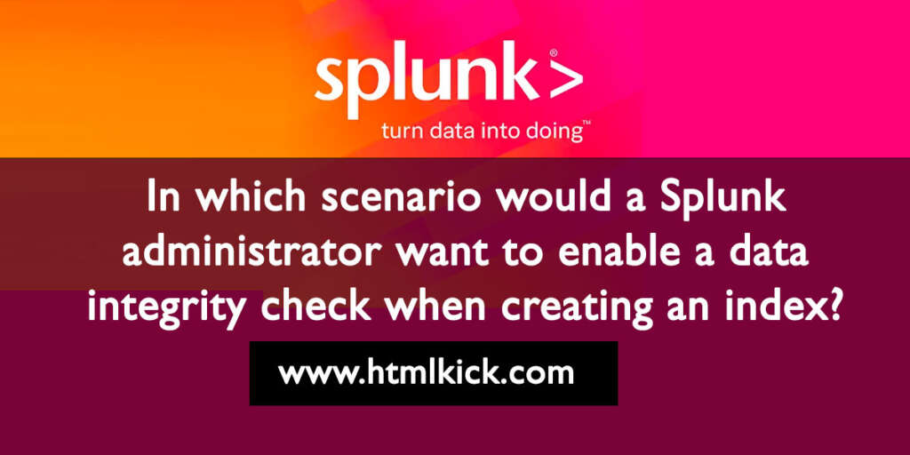 In which scenario would a Splunk administrator want to enable a data integrity check when creating an index?
